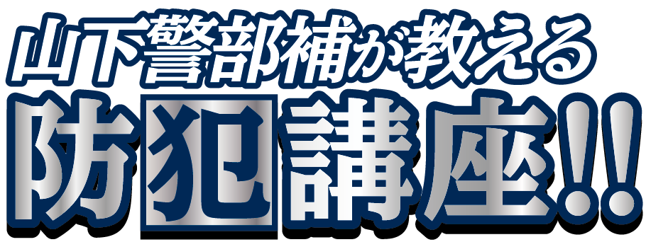山下警部補が教える 防犯講座!!