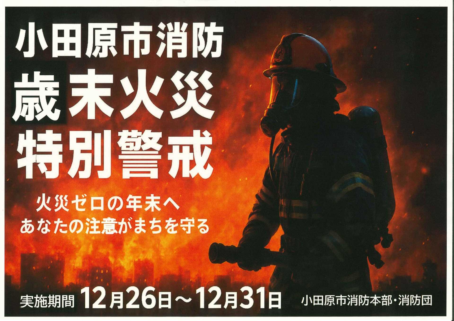 小田原市消防　歳末火災特別警戒　火災ゼロの年末へ　あなたの注意がまちを守る　実施期間12月26日から12月31日まで　小田原市消防本部　消防団