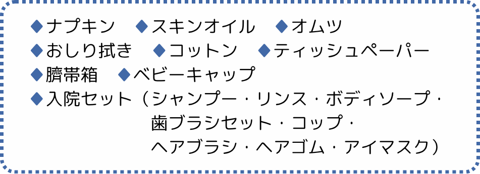 ナプキン・スキンオイル・オムツ・おしり拭き・コットン・ティッシュペーパー・臍帯箱・ベビーキャップ・入院セット（シャンプー・リンス・ボディソープ・歯ブラシセット・コップ・ヘアブラシ・ヘアゴム・アイマスク）